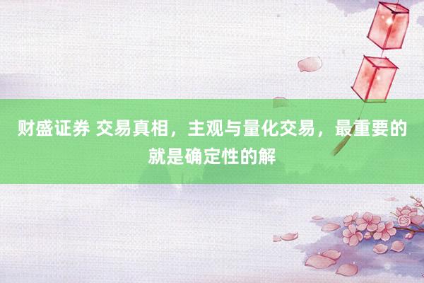 财盛证券 交易真相，主观与量化交易，最重要的就是确定性的解