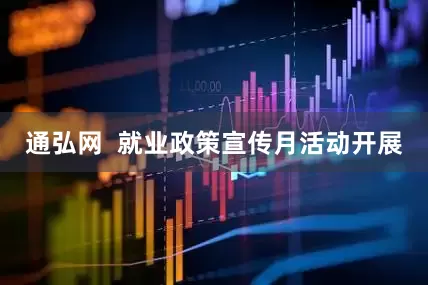 通弘网  就业政策宣传月活动开展