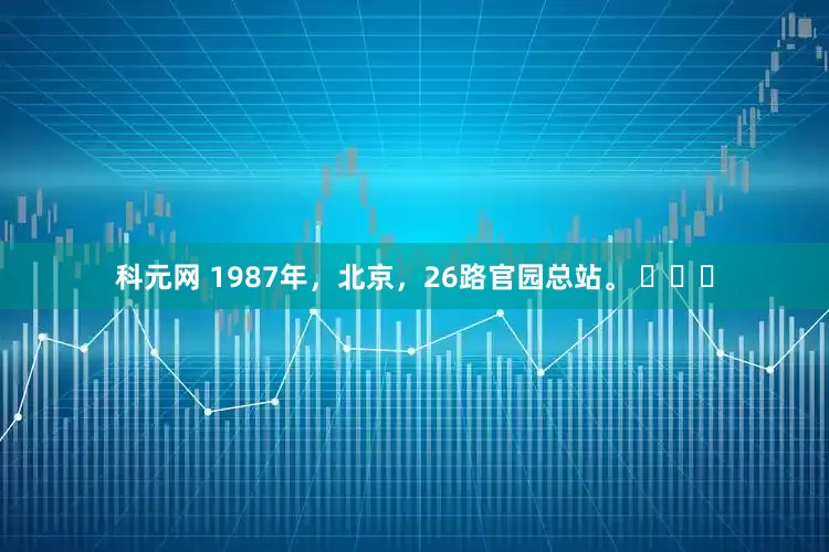 科元网 1987年，北京，26路官园总站。 ​​​